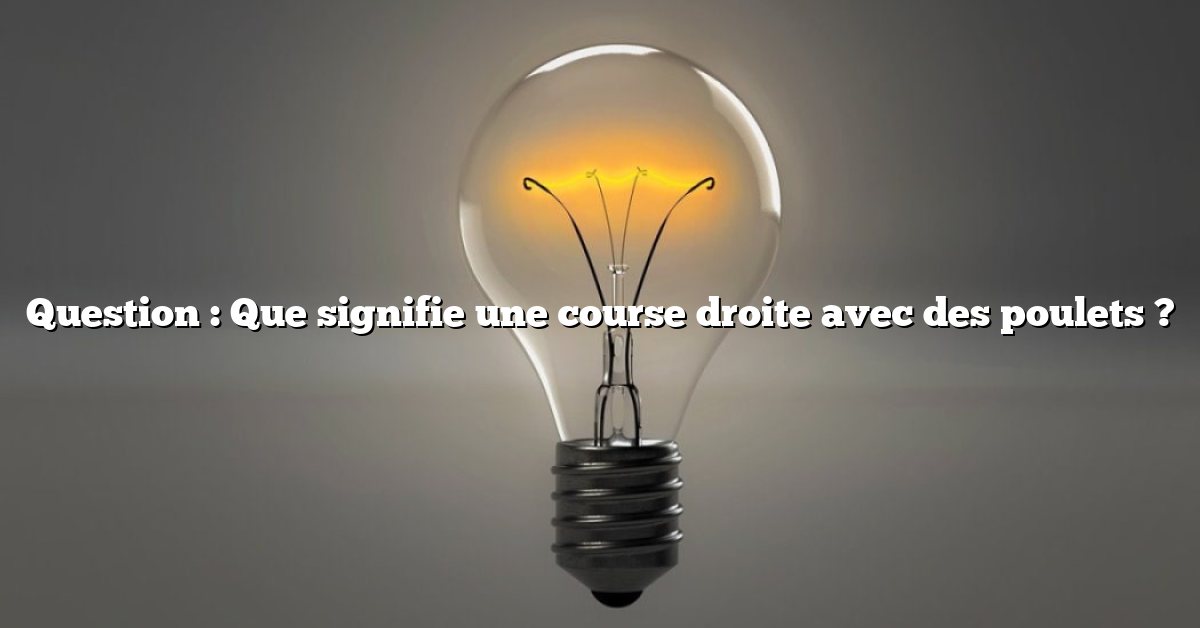 Question : Que signifie une course droite avec des poulets ?